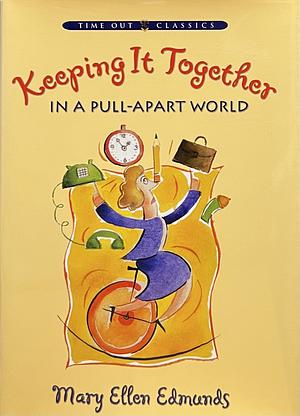 Keeping It Together in a Pull-Apart World by Mary Ellen Edmunds
