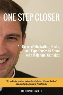 One Step Closer: 40 Doses of Motivation, Hacks, and Experiences to Share with Millennial Catholics by Anthony Freeman