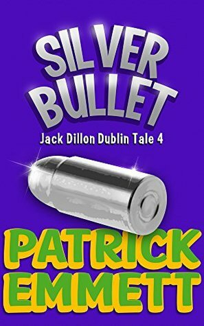 Silver Bullet (Jack Dillon Dublin Tale Book 4) by Patrick Emmett