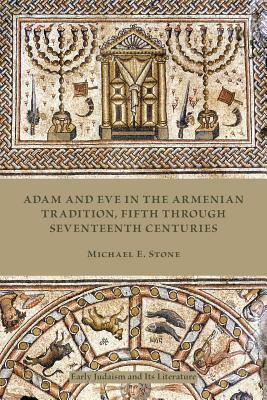 Adam and Eve in the Armenian Traditions: Fifth Through Seventeenth Centuries by Michael E. Stone