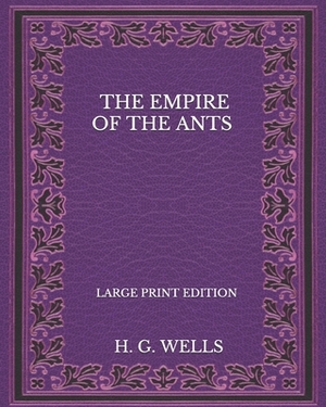 The Empire Of The Ants - Large print Edition by H.G. Wells