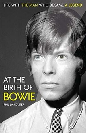 At the Birth of Bowie: Life with the Man Who Became a Legend by Phil Lancaster