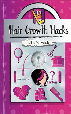 Hair Growth Hacks: 15 Simple Practical Hacks to Stop Hair Loss and Grow Hair Faster Naturally by Life 'n' Hack