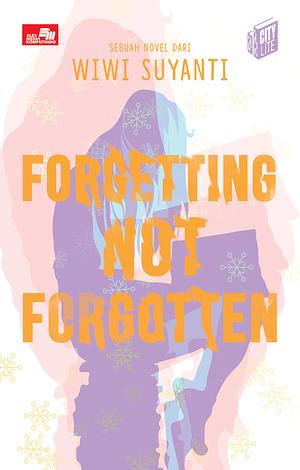 Forgetting Not Forgotten by Wiwi Suyanti