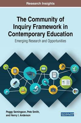 The Community of Inquiry Framework in Contemporary Education: Emerging Research and Opportunities by Pete Smith, Peggy Semingson, Henry I. Anderson