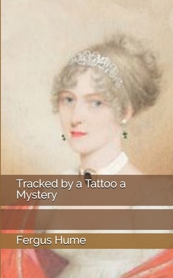 Tracked by a Tattoo a Mystery by Fergus Hume