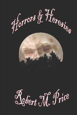 Horrors & Heresies by Robert M. Price