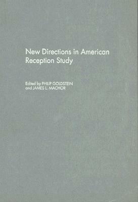 New Directions in American Reception Study by Philip Goldstein, James L. Machor