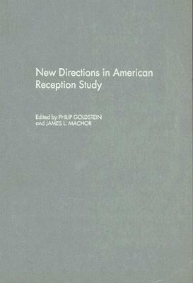 New Directions in American Reception Study by James L. Machor, Philip Goldstein