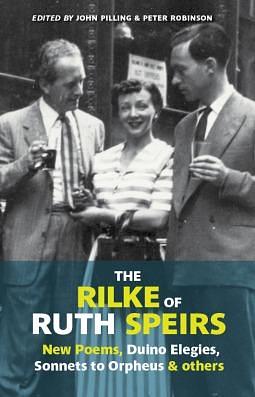 The Rilke of Ruth Speirs:New Poems, Duino Elegies, Sonnets to Orpheus, & Others by Ruth Speirs, Ruth Speirs