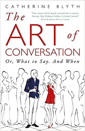 The Art Of Conversation: Or, What To Say, And When by Catherine Blyth