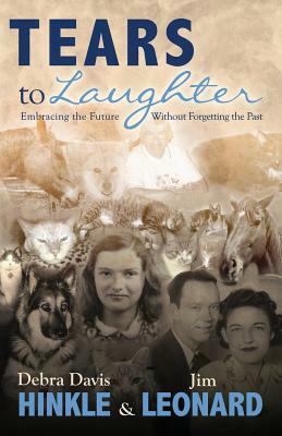 Tears to Laughter: Embracing the Future Without Letting go of the Past by Jim Leonard, Debra Davis Hinkle