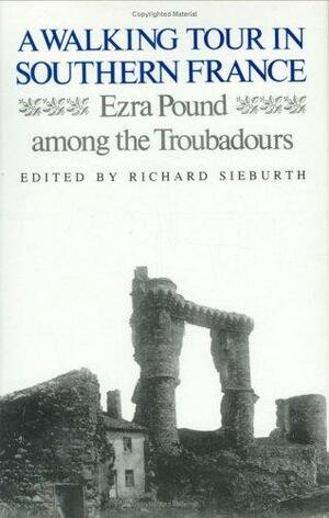 A Walking Tour in Southern France: Ezra Pound Among the Troubadours by Richard Sieburth