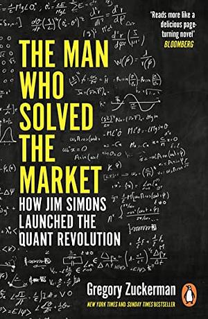 The Man Who Solved the Market: How Jim Simons Launched the Quant Revolution SHORTLISTED FOR THE FT  MCKINSEY BUSINESS BOOK OF THE YEAR AWARD 2019 by Gregory Zuckerman