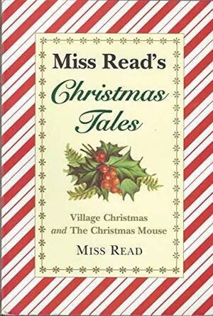 Miss Read's Christmas Tales: Village Christmas and the Christmas Mouse by Miss Read