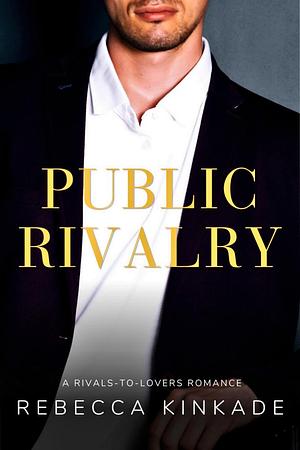 Public Rivalry: A Rivals to Lovers Romance by Rebecca Kinkade