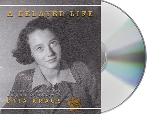 A Delayed Life: The True Story of the Librarian of Auschwitz by Dita Kraus