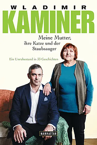 Meine Mutter, ihre Katze und der Staubsauger: Ein Unruhestand in 33 Geschichten by Wladimir Kaminer