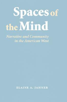 Spaces of the Mind: Narrative and Community in the American West by Elaine A. Jahner