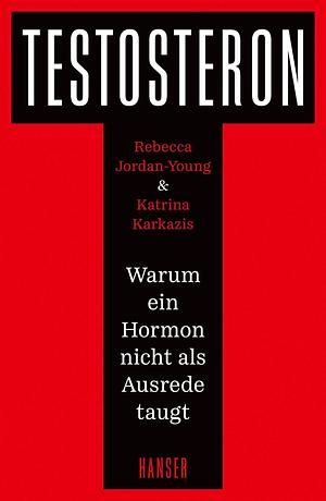 Testosteron: Testosteron. Warum ein Hormon nicht als Ausrede taugt by Katrina Karkazis, Hainer Kober, Rebecca M. Jordan-Young