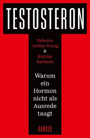 Testosteron: Testosteron. Warum ein Hormon nicht als Ausrede taugt by Hainer Kober, Katrina Karkazis, Rebecca M. Jordan-Young