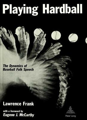 Playing Hardball: The Dynamics of Baseball Folk Speech by Lawrence Frank
