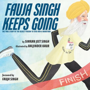 Fauja Singh Keeps Going: The True Story of the Oldest Person to Ever Run a Marathon by Simran Jeet Singh