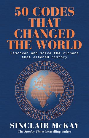50 Codes that Changed the World: . . . And Your Chance to Solve Them! by Sinclair McKay