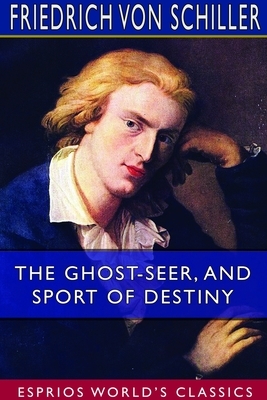 The Ghost-Seer, and Sport of Destiny (Esprios Classics) by Friedrich Schiller