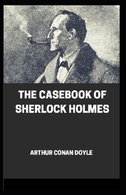 The Casebook of Sherlock Holmes(Sherlock Holmes #8) Annotated by Arthur Conan Doyle