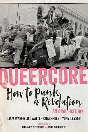 Queercore: How to Punk a Revolution: An Oral History by Liam Warfield