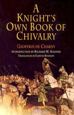 A Knight's Own Book of Chivalry by Geoffroi De Charny, Richard W. Kaeuper, Elspeth Kennedy