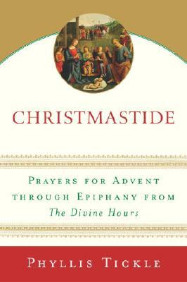 Christmastide: Prayers for Advent Through Epiphany from the Divine Hours by Phyllis A. Tickle