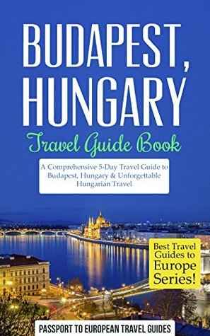 Budapest, Hungary: Travel Guide Book-A Comprehensive 5-Day Travel Guide by Passport to European Travel Guides