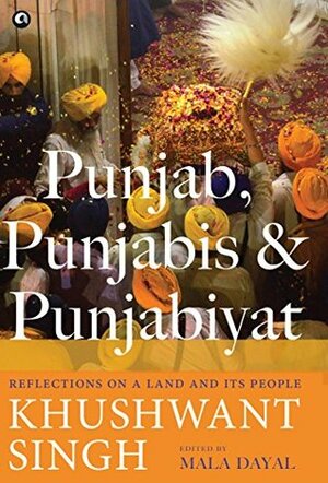 Punjab, Punjabis and Punjabiyat: Reflections on a Land and its People by Khushwant Singh by Mala Dayal, Khushwant Singh