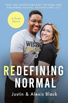 Redefining Normal: How Two Foster Kids Beat The Odds and Discovered Healing, Happiness and Love by Justin Black, Alexis Black