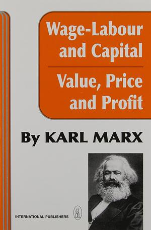 Wage-labour and Capital &amp; Value, Price, and Profit by Karl Marx