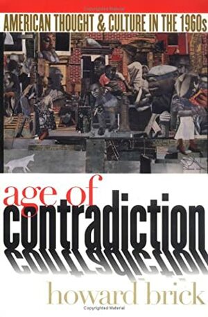 Age of Contradiction: American Thought & Culture in the 1960s by Howard Brick