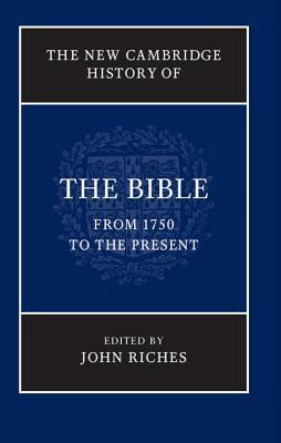 The New Cambridge History of the Bible, Volume 4: From 1750 to the Present by John Riches