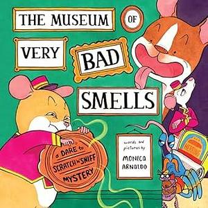 The Museum of Very Bad Smells: A Dare to Scratch n' Sniff Mystery by Monica Arnaldo, Monica Arnaldo