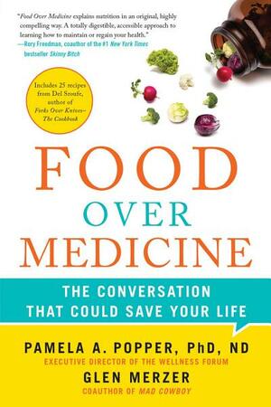 Food Over Medicine: The Conversation That Could Save Your Life: The Conversation That Could Save Your Life by Pamela A. Popper, Del Sroufe, Glen Merzer