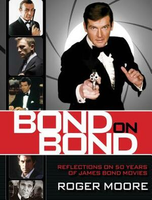 Bond on Bond: Reflections on 50 Years of James Bond Movies by Roger Moore