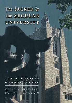 The Sacred and the Secular University by James Turner, Jon H. Roberts