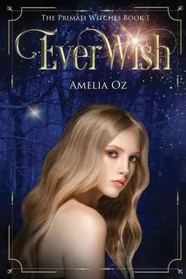 Everwish; The Primati Witches Book One: Primati Witches Book One by Amelia Oz