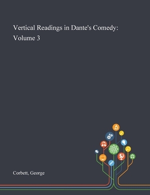 Vertical Readings in Dante's Comedy: Volume 3 by George Corbett