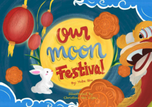 Our Moon Festival: Celebrating the Moon Festival in Asian Communities by Yobe Qiu