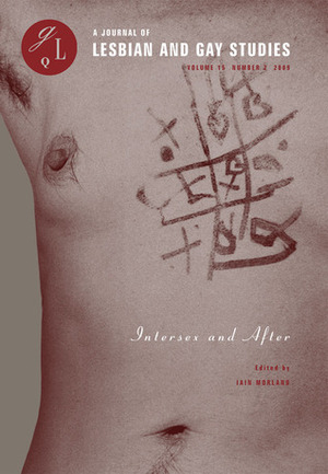 Intersex and After by Laura Briggs, Christopher Peterson, Del LaGrace Volcano, Anna Klosowska, David Kurnick, April M. Herndon, Vernon A. Rosario, Nikki Sullivan, Sarah M. Creighton, Ellen K. Feder, Michael D. Snediker, Katrina Roen, Stacy I. Masias, Julie A. Greenberg, Howard H. Chiang, Jill H. Casio, Alice Domurat Dreger, Elizabeth A. Castelli, Iain Morland