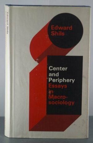 Center and Periphery: Essays in Macrosociology by Edward Shils