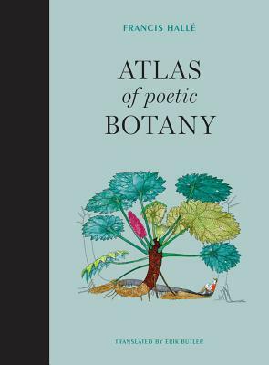 Atlas of Poetic Botany by Francis Hallé, Erik Butler, Eliane Patriarca