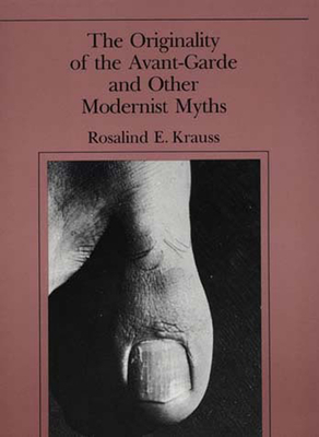 The Originality of the Avant-Garde and Other Modernist Myths by Rosalind E. Krauss